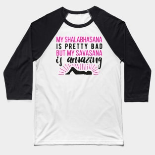 My Shalabhasana is pretty bad, but my savasana is amazing Baseball T-Shirt